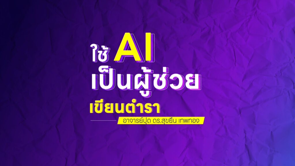 ใช้ AI เป็นผู้ช่วยเขียนตำราวิชาการ (มีปรึกษาผู้สอน)